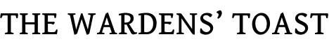 THE WARDENS’ TOAST